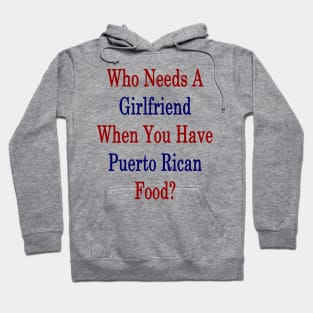 Who Needs A Girlfriend When You Have Puerto Rican Food? Hoodie